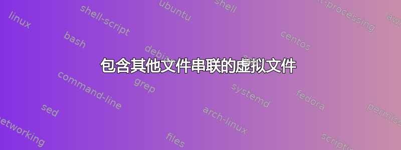 包含其他文件串联的虚拟文件