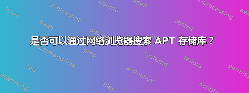 是否可以通过网络浏览器搜索 APT 存储库？