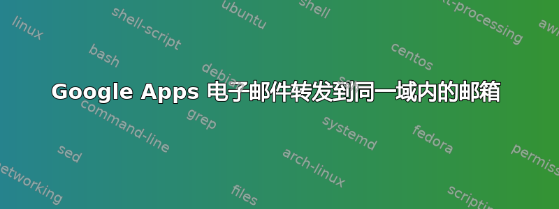 Google Apps 电子邮件转发到同一域内的邮箱