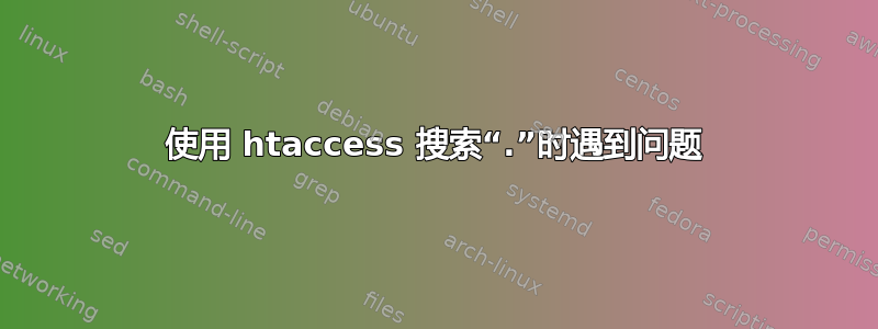 使用 htaccess 搜索“.”时遇到问题