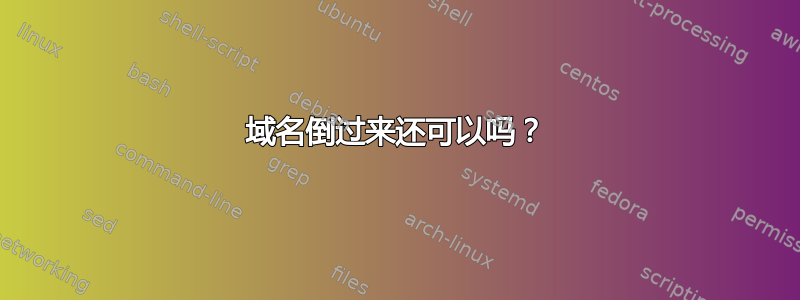 域名倒过来还可以吗？