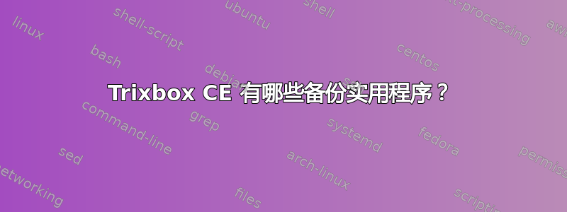 Trixbox CE 有哪些备份实用程序？