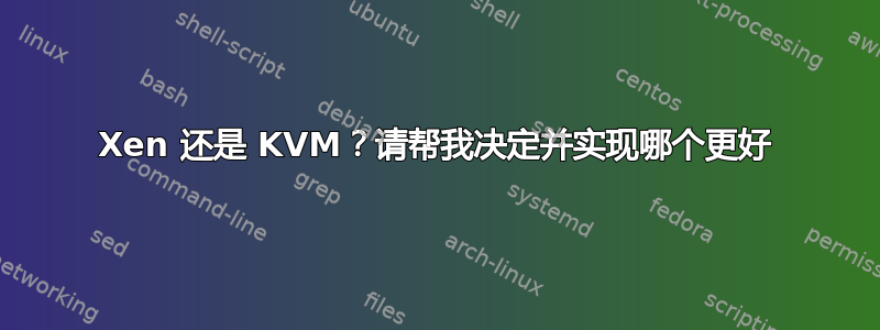 Xen 还是 KVM？请帮我决定并实现哪个更好