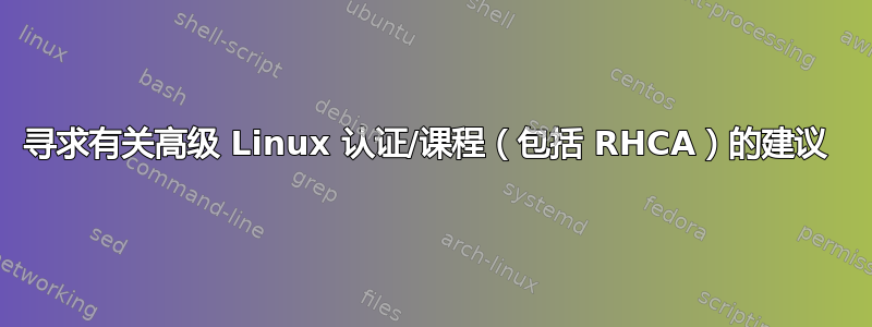 寻求有关高级 Linux 认证/课程（包括 RHCA）的建议 