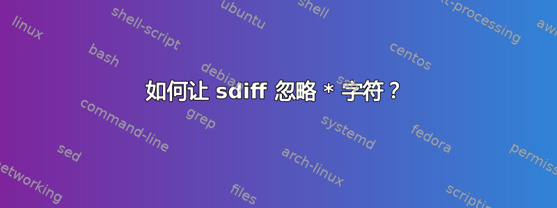 如何让 sdiff 忽略 * 字符？