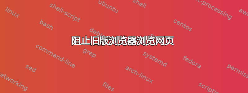 阻止旧版浏览器浏览网页