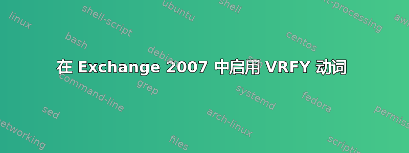 在 Exchange 2007 中启用 VRFY 动词