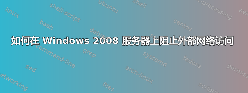 如何在 Windows 2008 服务器上阻止外部网络访问