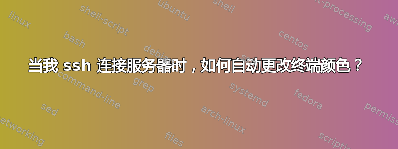 当我 ssh 连接服务器时，如何自动更改终端颜色？