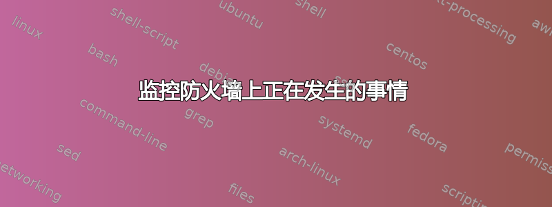 监控防火墙上正在发生的事情