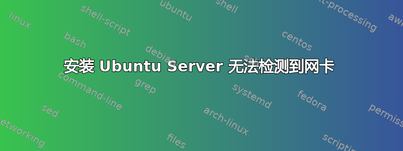 安装 Ubuntu Server 无法检测到网卡