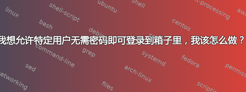 我想允许特定用户无需密码即可登录到箱子里，我该怎么做？