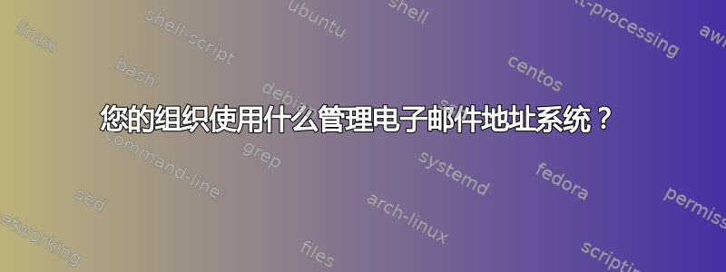 您的组织使用什么管理电子邮件地址系统？