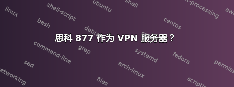 思科 877 作为 VPN 服务器？