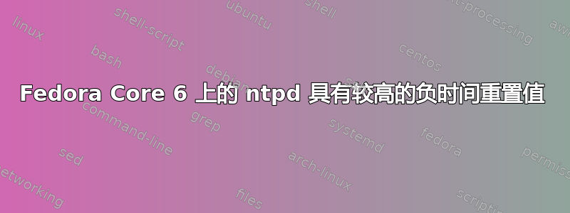 Fedora Core 6 上的 ntpd 具有较高的负时间重置值