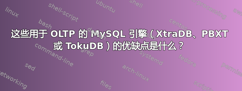 这些用于 OLTP 的 MySQL 引擎（XtraDB、PBXT 或 TokuDB）的优缺点是什么？