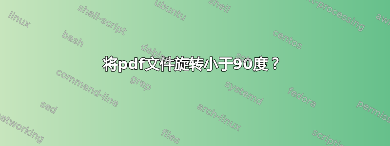 将pdf文件旋转小于90度？