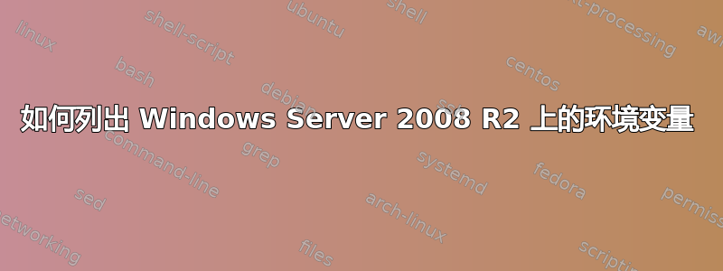 如何列出 Windows Server 2008 R2 上的环境变量