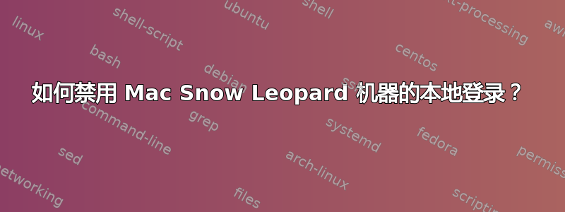 如何禁用 Mac Snow Leopard 机器的本地登录？