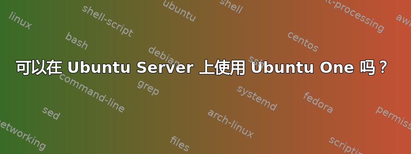 可以在 Ubuntu Server 上使用 Ubuntu One 吗？