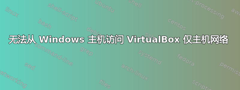 无法从 Windows 主机访问 VirtualBox 仅主机网络