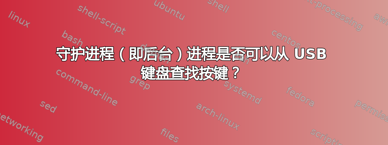 守护进程（即后台）进程是否可以从 USB 键盘查找按键？