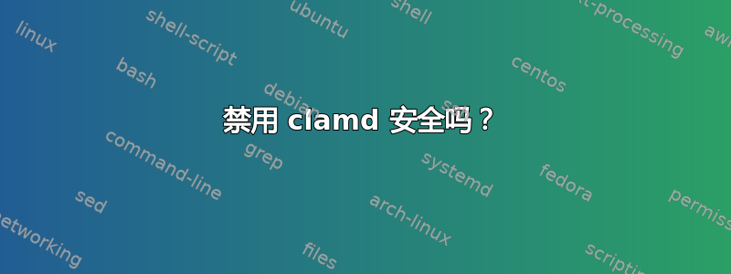 禁用 clamd 安全吗？