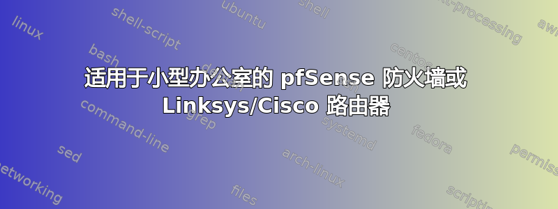 适用于小型办公室的 pfSense 防火墙或 Linksys/Cisco 路由器