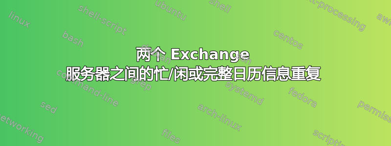 两个 Exchange 服务器之间的忙/闲或完整日历信息重复