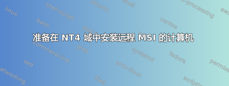 准备在 NT4 域中安装远程 MSI 的计算机