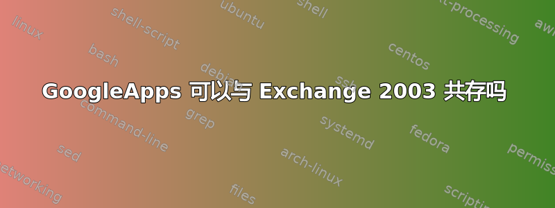 GoogleApps 可以与 Exchange 2003 共存吗