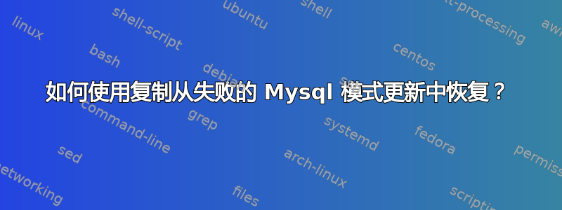 如何使用复制从失败的 Mysql 模式更新中恢复？