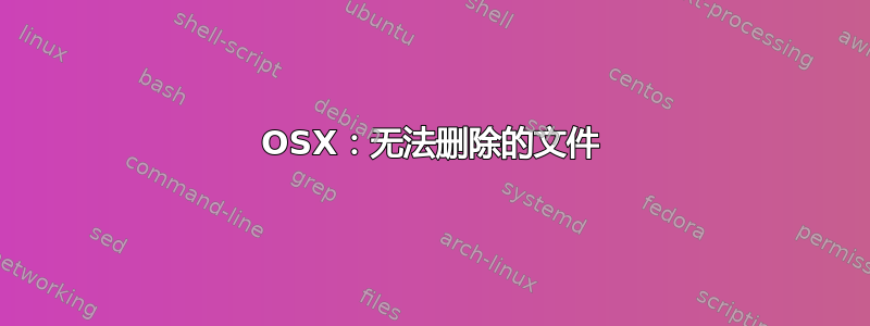 OSX：无法删除的文件