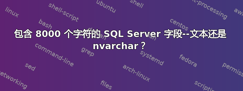 包含 8000 个字符的 SQL Server 字段--文本还是 nvarchar？