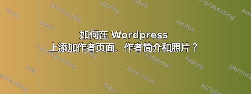 如何在 Wordpress 上添加作者页面、作者简介和照片？