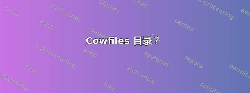 Cowfiles 目录？