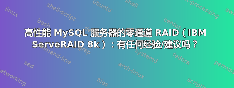 高性能 MySQL 服务器的零通道 RAID（IBM ServeRAID 8k）：有任何经验/建议吗？