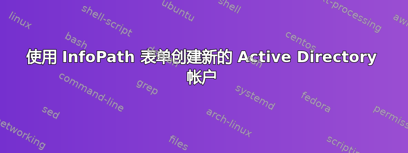 使用 InfoPath 表单创建新的 Active Directory 帐户