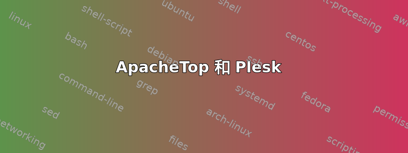 ApacheTop 和 Plesk 