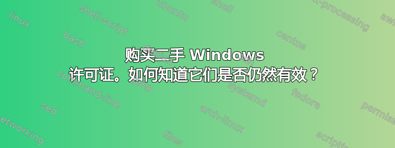 购买二手 Windows 许可证。如何知道它们是否仍然有效？