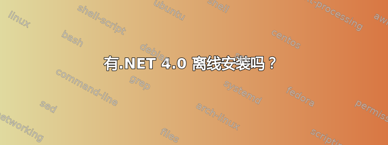 有.NET 4.0 离线安装吗？