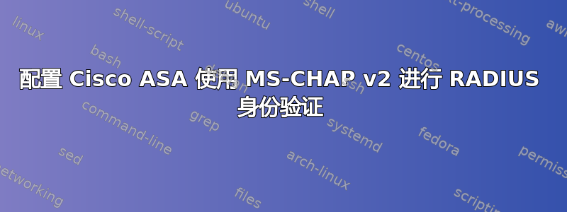 配置 Cisco ASA 使用 MS-CHAP v2 进行 RADIUS 身份验证