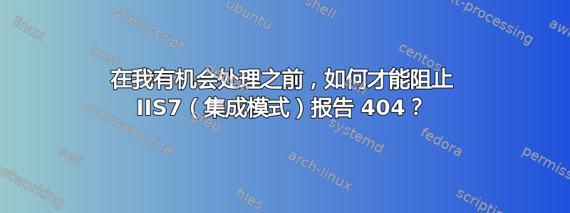 在我有机会处理之前，如何才能阻止 IIS7（集成模式）报告 404？