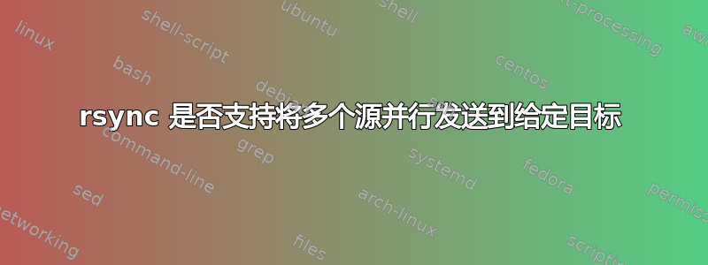 rsync 是否支持将多个源并行发送到给定目标