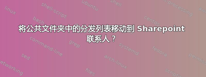 将公共文件夹中的分发列表移动到 Sharepoint 联系人？