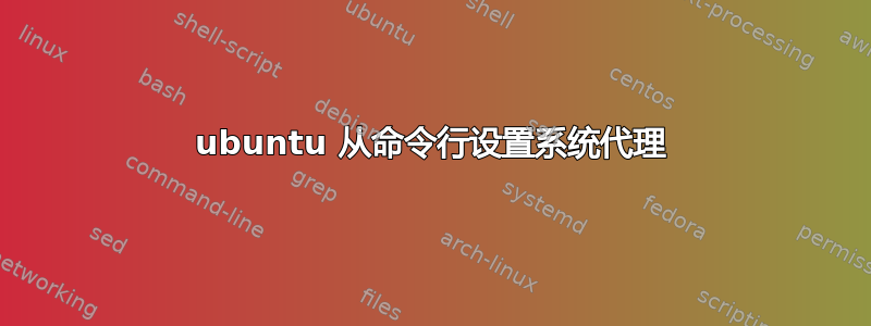 ubuntu 从命令行设置系统代理