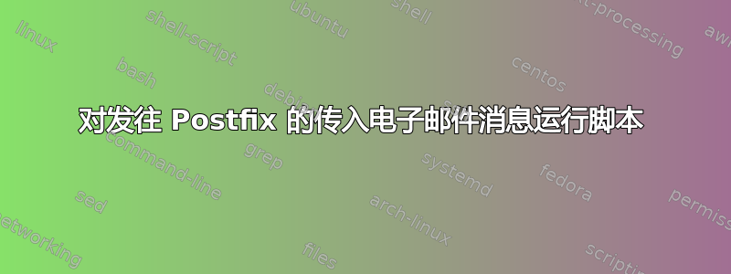 对发往 Postfix 的传入电子邮件消息运行脚本