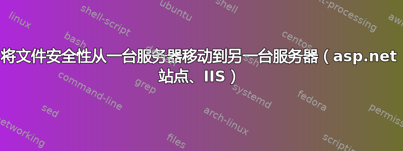 将文件安全性从一台服务器移动到另一台服务器（asp.net 站点、IIS）