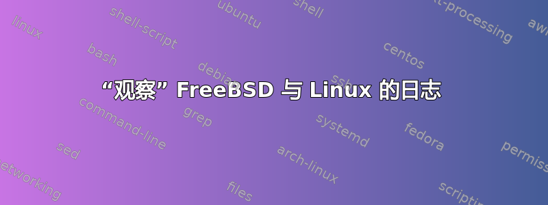 “观察” FreeBSD 与 Linux 的日志