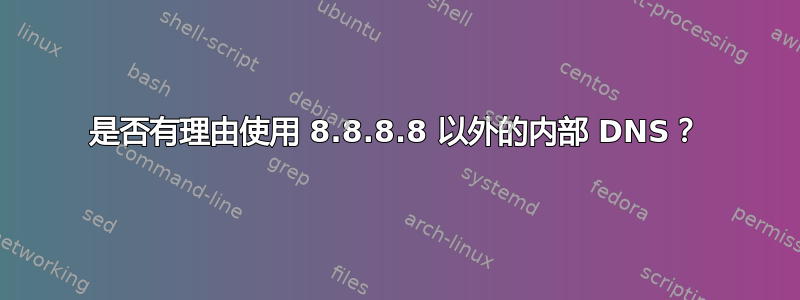 是否有理由使用 8.8.8.8 以外的内部 DNS？